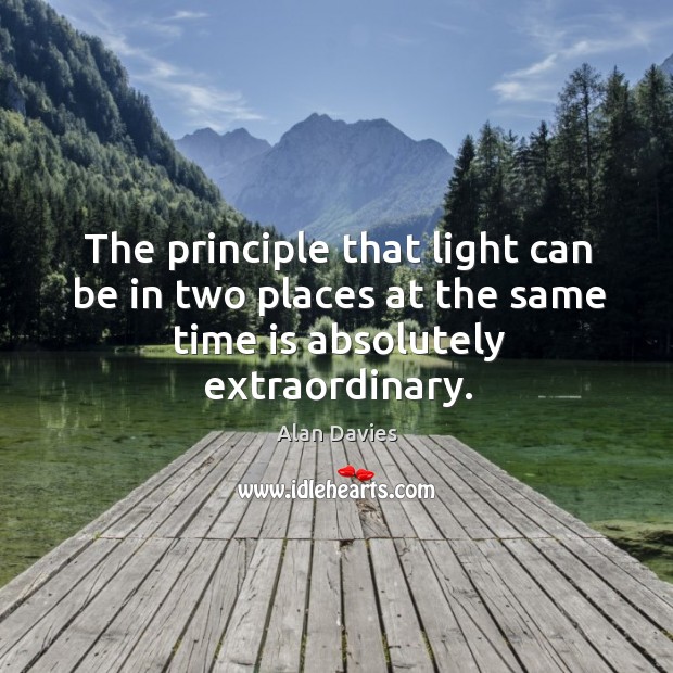 The principle that light can be in two places at the same time is absolutely extraordinary. Image