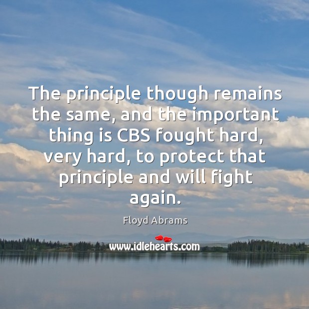 The principle though remains the same, and the important thing is cbs fought hard Floyd Abrams Picture Quote