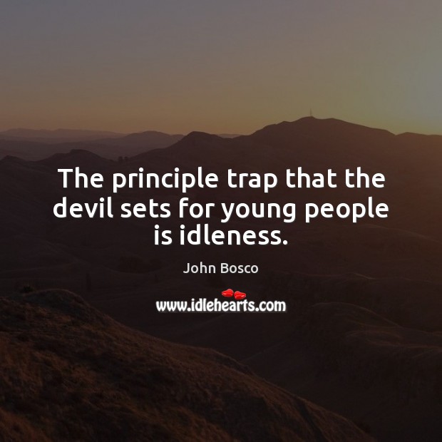The principle trap that the devil sets for young people is idleness. John Bosco Picture Quote