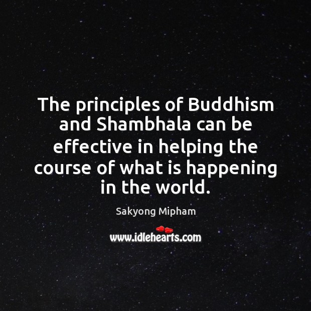 The principles of Buddhism and Shambhala can be effective in helping the Sakyong Mipham Picture Quote