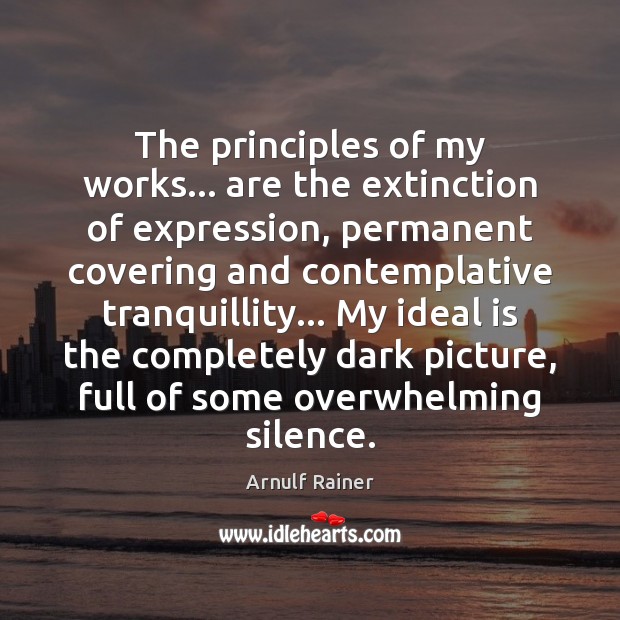 The principles of my works… are the extinction of expression, permanent covering Arnulf Rainer Picture Quote