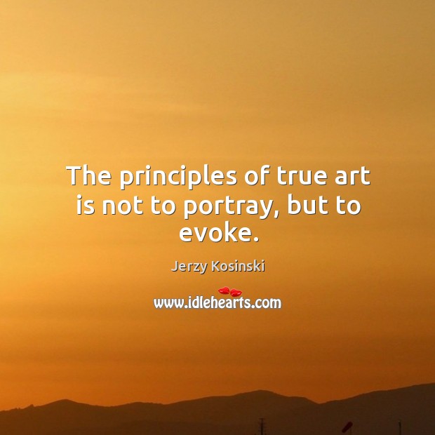 The principles of true art is not to portray, but to evoke. Image