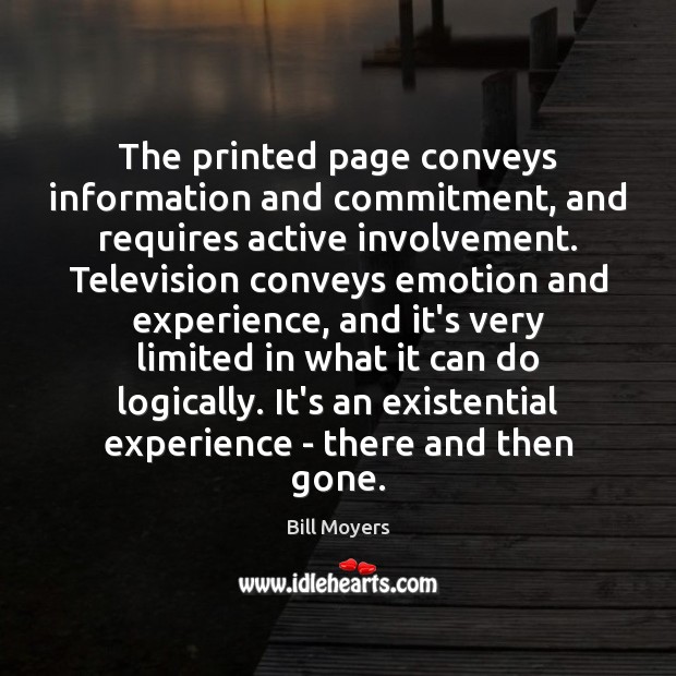 The printed page conveys information and commitment, and requires active involvement. Television Bill Moyers Picture Quote