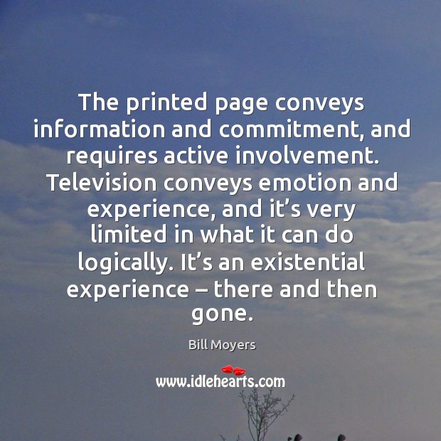 The printed page conveys information and commitment, and requires active involvement. Bill Moyers Picture Quote