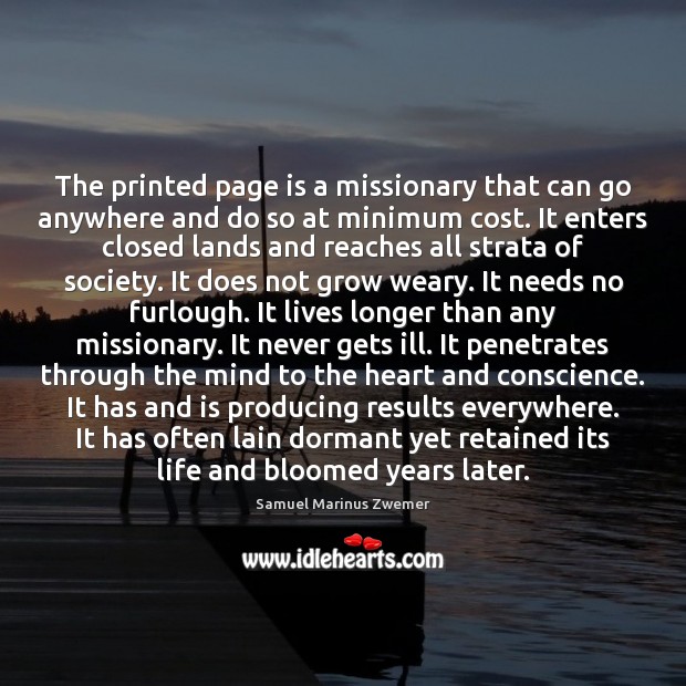The printed page is a missionary that can go anywhere and do Samuel Marinus Zwemer Picture Quote