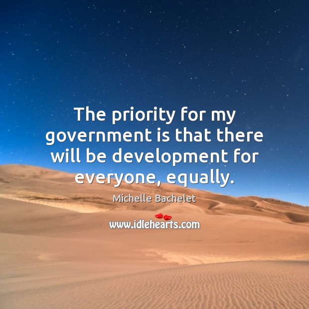 The priority for my government is that there will be development for everyone, equally. Priority Quotes Image