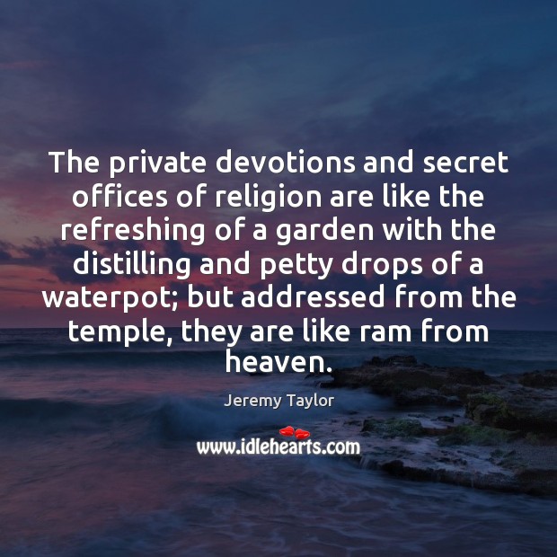 The private devotions and secret offices of religion are like the refreshing Jeremy Taylor Picture Quote