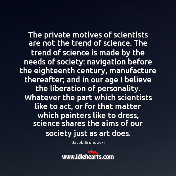 The private motives of scientists are not the trend of science. The Jacob Bronowski Picture Quote