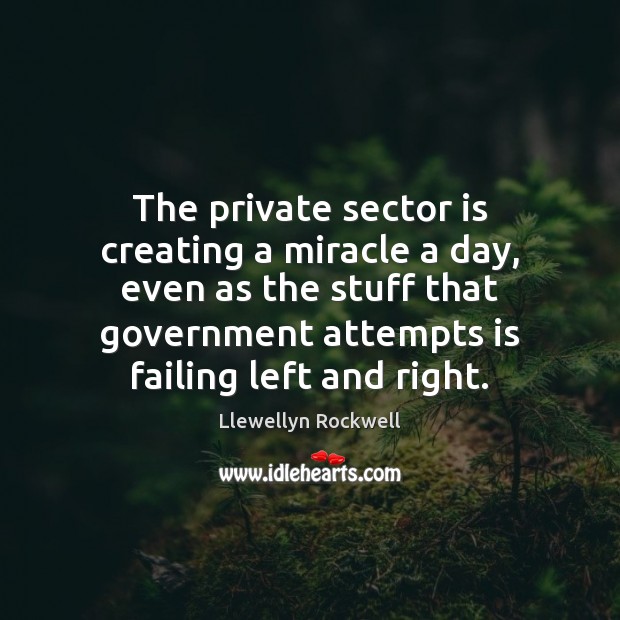 The private sector is creating a miracle a day, even as the Image