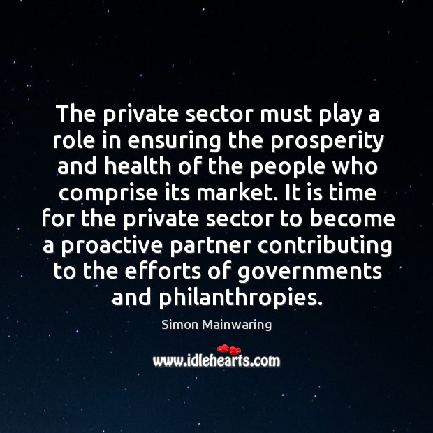 The private sector must play a role in ensuring the prosperity and Simon Mainwaring Picture Quote