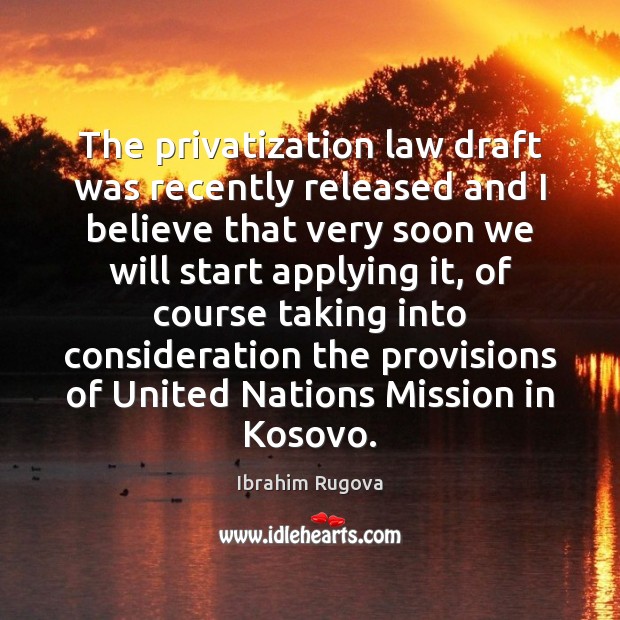The privatization law draft was recently released and I believe that very Ibrahim Rugova Picture Quote