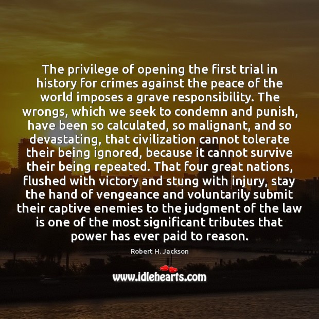 The privilege of opening the first trial in history for crimes against Robert H. Jackson Picture Quote