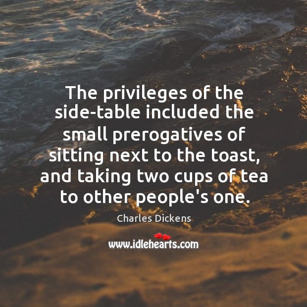 The privileges of the side-table included the small prerogatives of sitting next Image