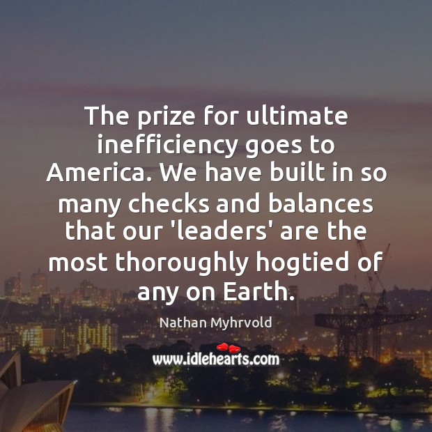 The prize for ultimate inefficiency goes to America. We have built in Nathan Myhrvold Picture Quote