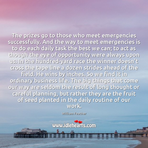 The prizes go to those who meet emergencies successfully. And the way William Feather Picture Quote