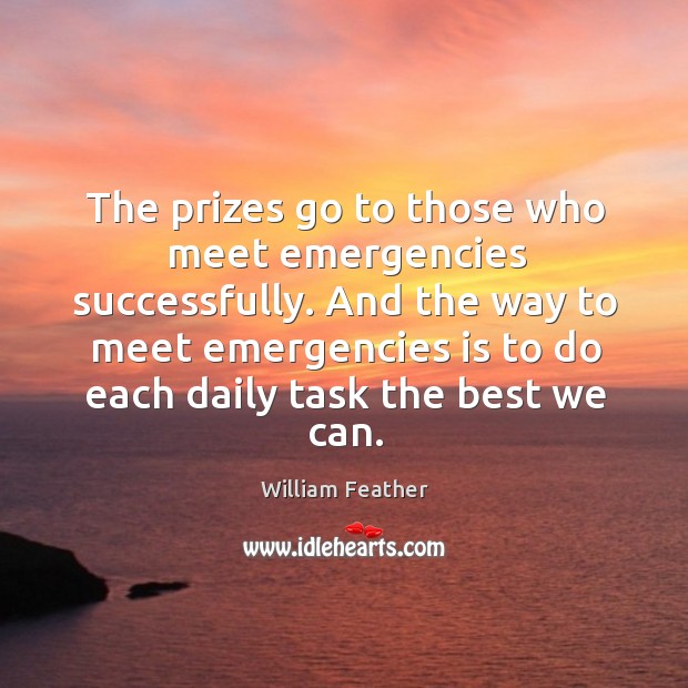 The prizes go to those who meet emergencies successfully. William Feather Picture Quote