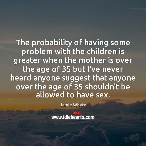 The probability of having some problem with the children is greater when Jamie Whyte Picture Quote