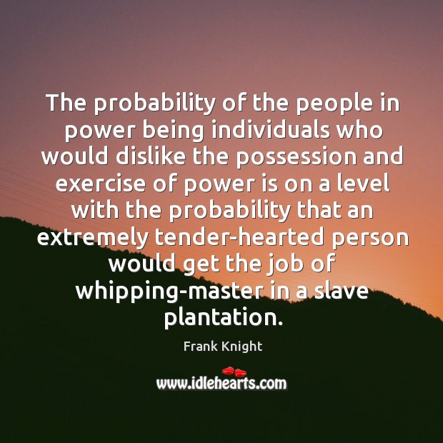 The probability of the people in power being individuals who would dislike Power Quotes Image