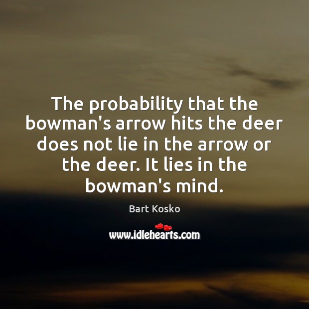 The probability that the bowman’s arrow hits the deer does not lie Bart Kosko Picture Quote