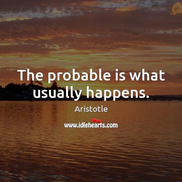 The probable is what usually happens. Image