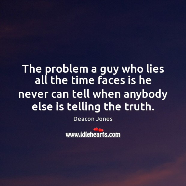 The problem a guy who lies all the time faces is he Deacon Jones Picture Quote