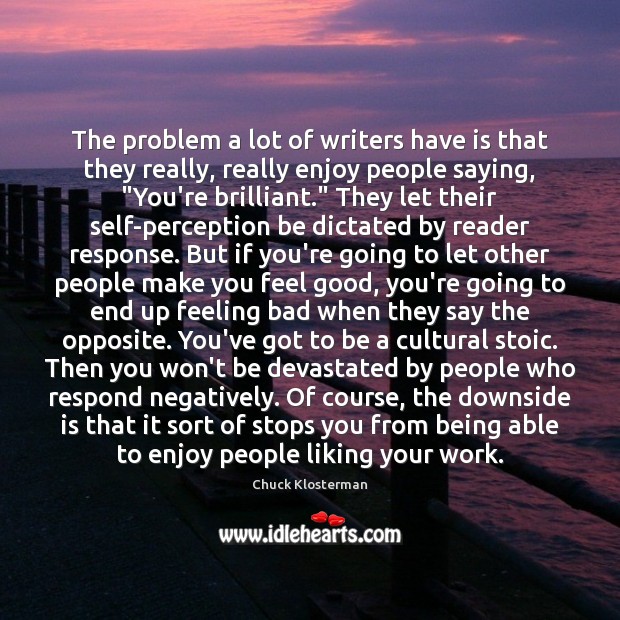 The problem a lot of writers have is that they really, really Chuck Klosterman Picture Quote