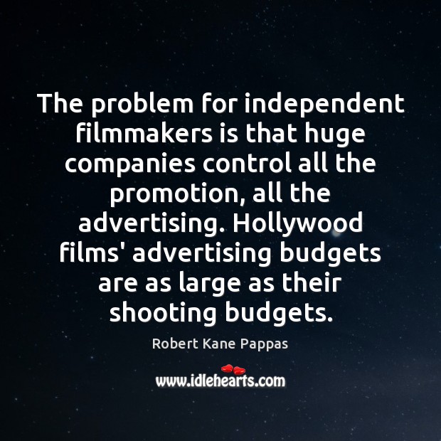 The problem for independent filmmakers is that huge companies control all the Image