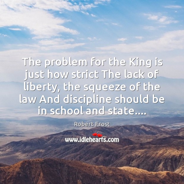 The problem for the King is just how strict The lack of Robert Frost Picture Quote