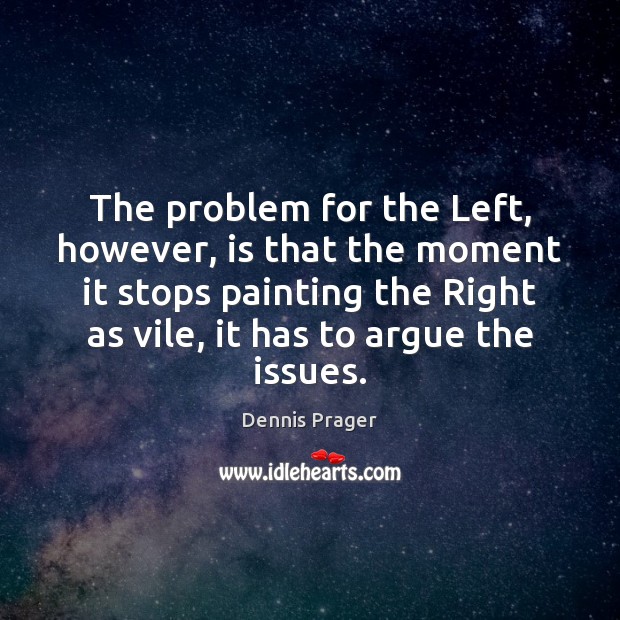 The problem for the Left, however, is that the moment it stops Dennis Prager Picture Quote