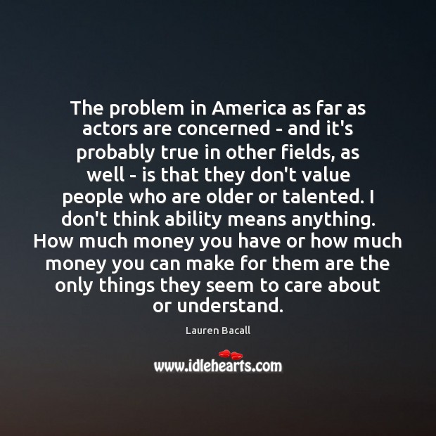 The problem in America as far as actors are concerned – and Lauren Bacall Picture Quote