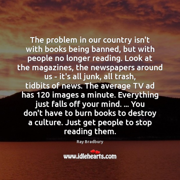 The problem in our country isn’t with books being banned, but with Ray Bradbury Picture Quote