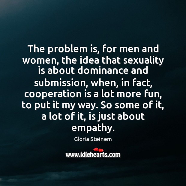 The problem is, for men and women, the idea that sexuality is Submission Quotes Image
