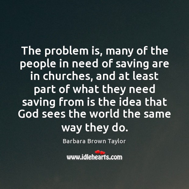 The problem is, many of the people in need of saving are Image
