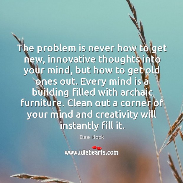 The problem is never how to get new, innovative thoughts into your Dee Hock Picture Quote