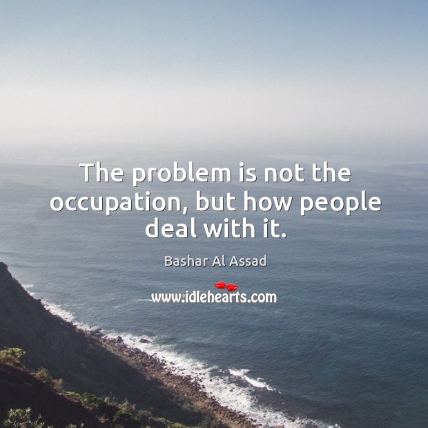 The problem is not the occupation, but how people deal with it. Image
