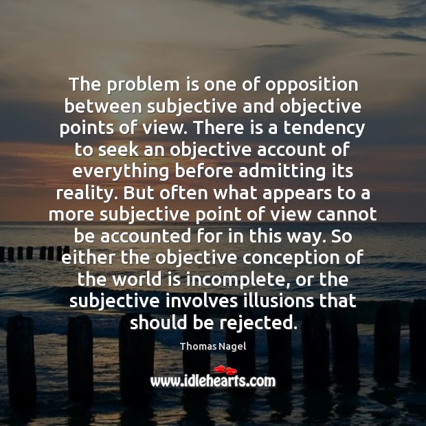The problem is one of opposition between subjective and objective points of Thomas Nagel Picture Quote