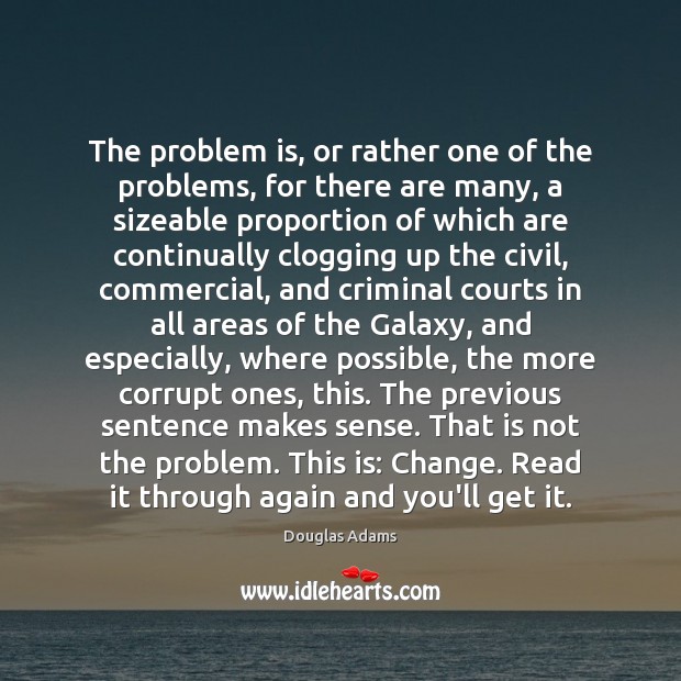 The problem is, or rather one of the problems, for there are Douglas Adams Picture Quote