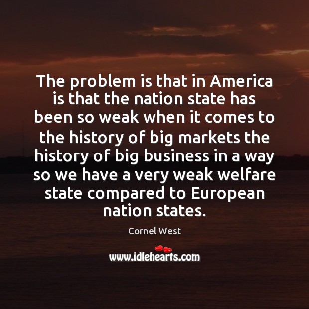 The problem is that in America is that the nation state has Cornel West Picture Quote
