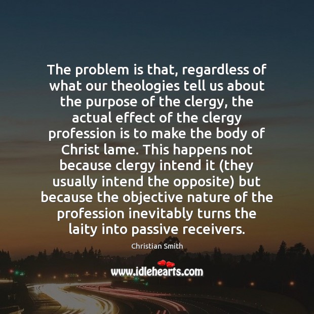 The problem is that, regardless of what our theologies tell us about Christian Smith Picture Quote