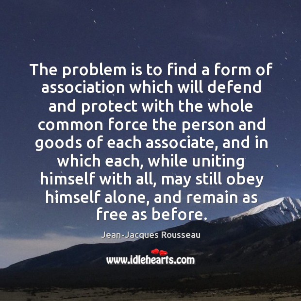 The problem is to find a form of association which will defend Jean-Jacques Rousseau Picture Quote