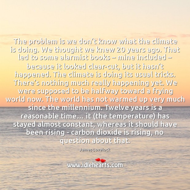 The problem is we don’t know what the climate is doing. Climate Quotes Image
