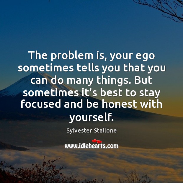 The problem is, your ego sometimes tells you that you can do Sylvester Stallone Picture Quote