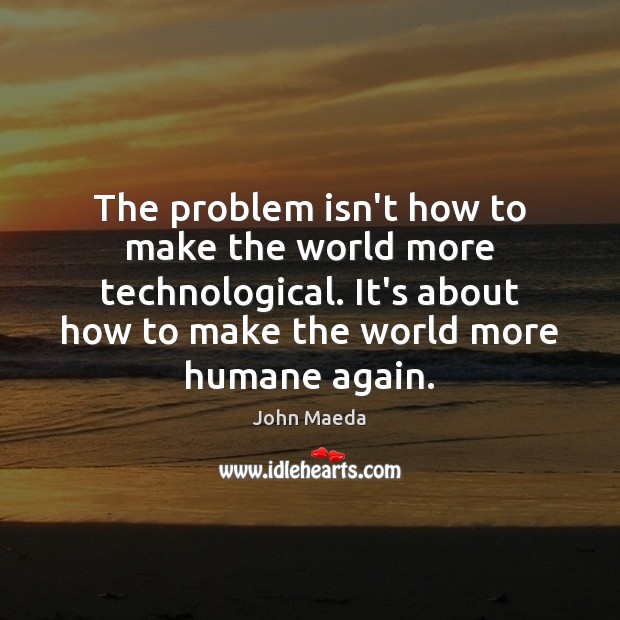 The problem isn’t how to make the world more technological. It’s about Image