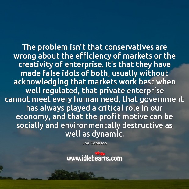 The problem isn’t that conservatives are wrong about the efficiency of markets Economy Quotes Image