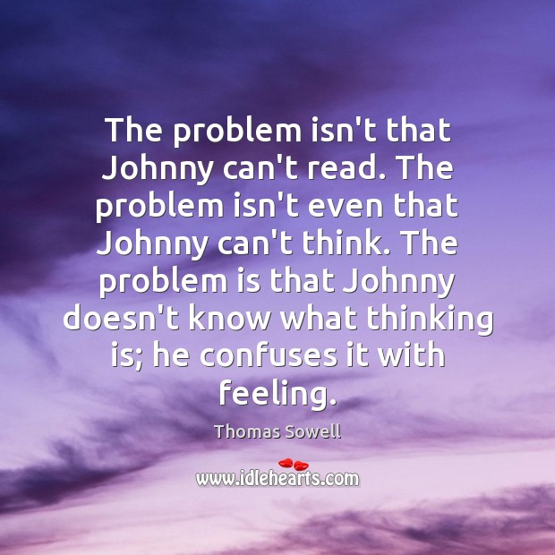The problem isn’t that Johnny can’t read. The problem isn’t even that Thomas Sowell Picture Quote
