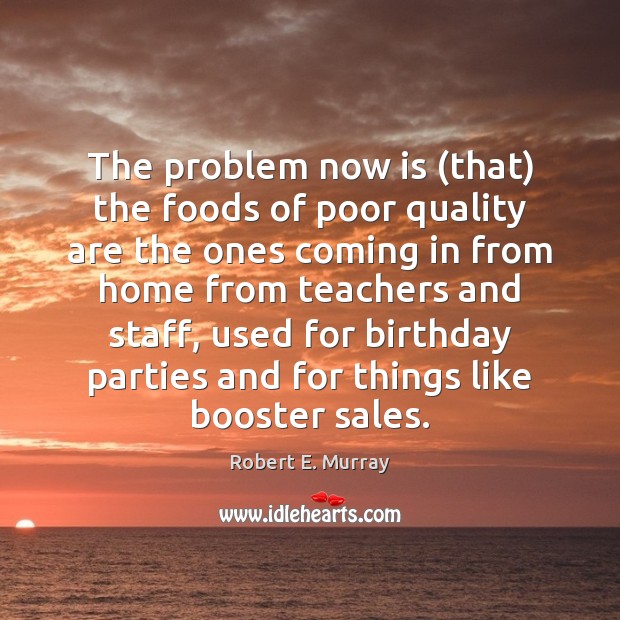 The problem now is (that) the foods of poor quality are the Image