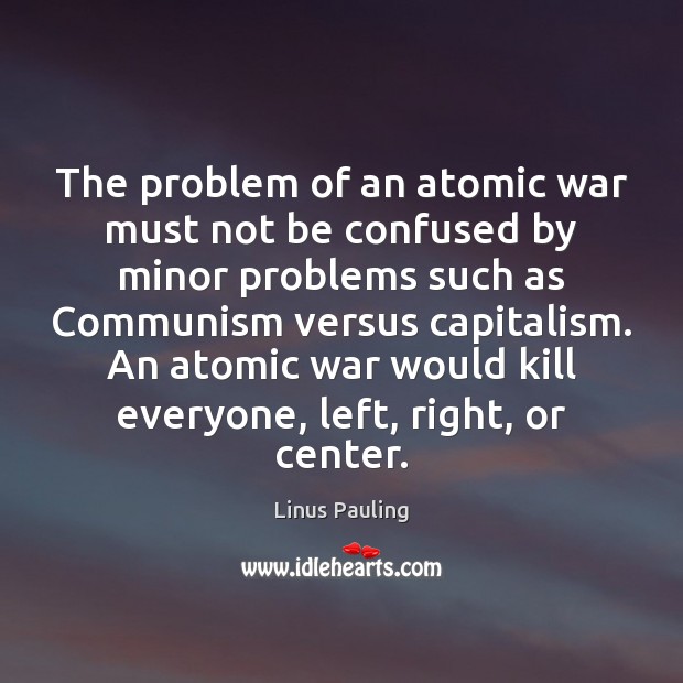 The problem of an atomic war must not be confused by minor Linus Pauling Picture Quote