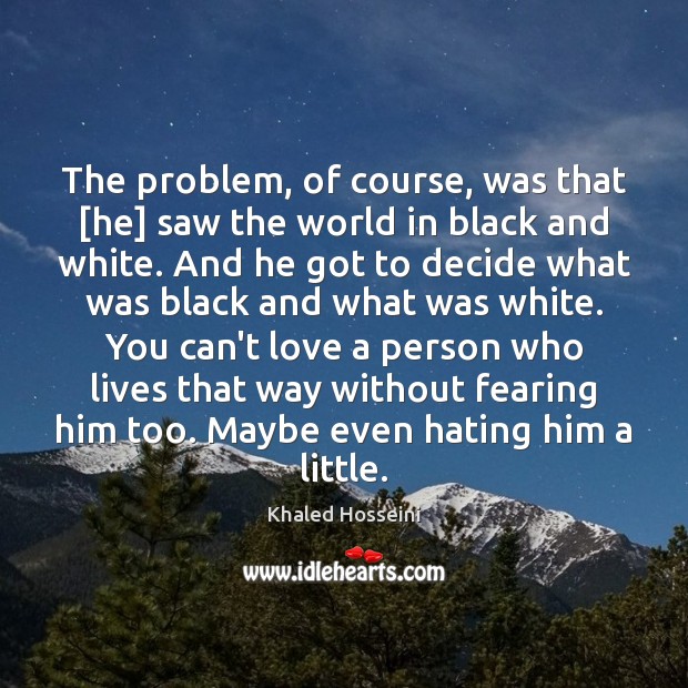 The problem, of course, was that [he] saw the world in black Image