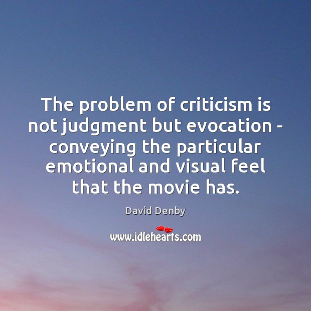 The problem of criticism is not judgment but evocation – conveying the David Denby Picture Quote