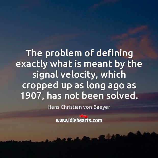 The problem of defining exactly what is meant by the signal velocity, Hans Christian von Baeyer Picture Quote